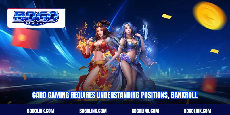 Card gaming requires understanding positions, bankroll