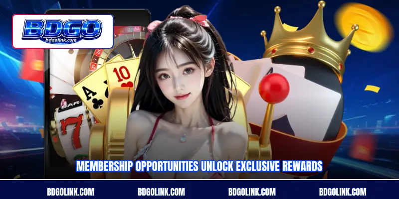 Membership opportunities unlock exclusive rewards