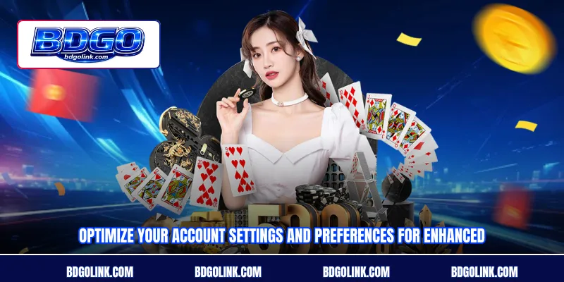 Optimize your account settings and preferences for enhanced